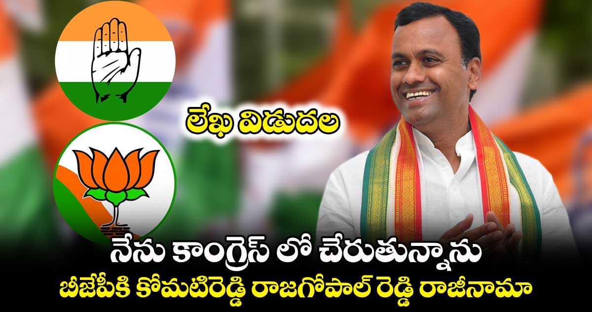నేను కాంగ్రెస్ లో చేరుతున్నాను.. : బీజేపీకి కోమటిరెడ్డి రాజగోపాల్ రెడ్డి రాజీనామా