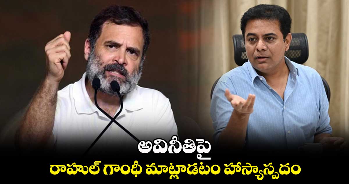 అవినీతి, అక్రమాలపై రాహుల్ గాంధీ మాట్లాడటం హాస్యాస్పదం: కెటిఆర్