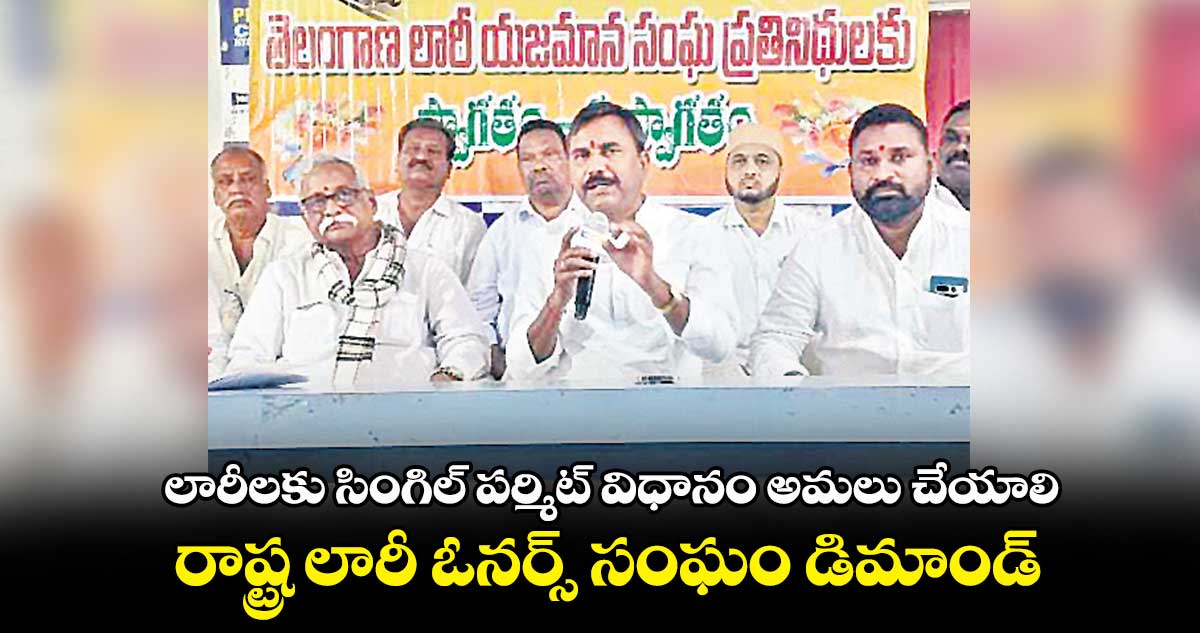 లారీలకు సింగిల్ పర్మిట్ విధానం అమలు చేయాలి.. రాష్ట్ర లారీ ఓనర్స్ సంఘం డిమాండ్