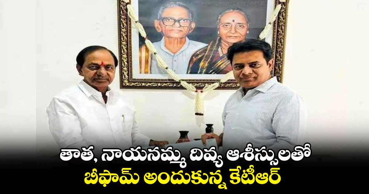 తాత, నాయనమ్మ  దివ్య ఆశీస్సులతో బీఫామ్ అందుకున్న కేటీఆర్