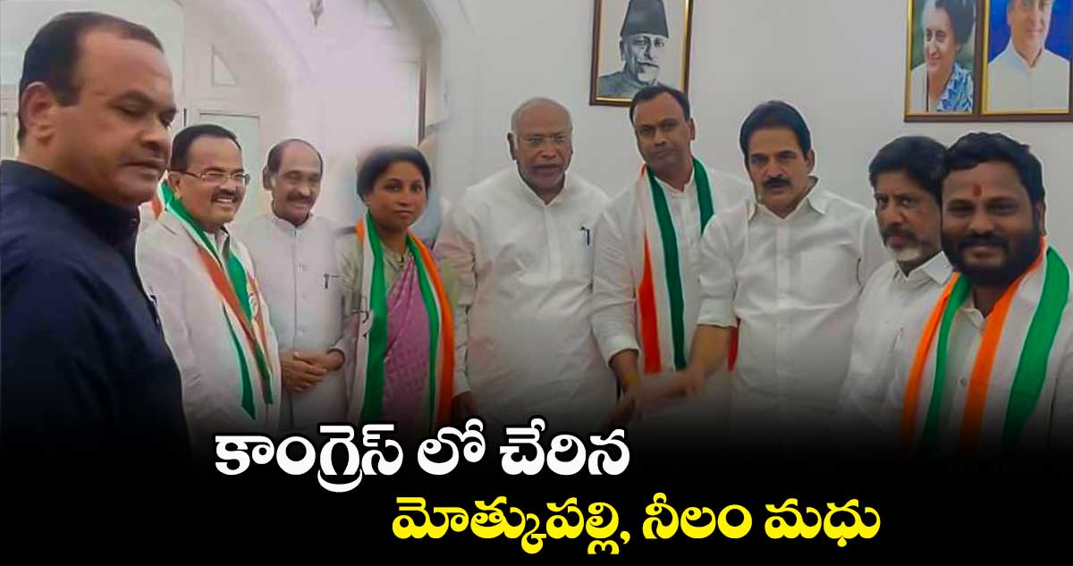 కాంగ్రెస్ లో చేరిన  మోత్కుపల్లి, నీలం మధు