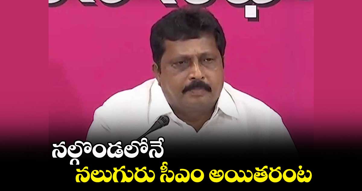 నల్గొండలోనే నలుగురు సీఎం అయితరంట: బడుగుల లింగయ్య యాదవ్