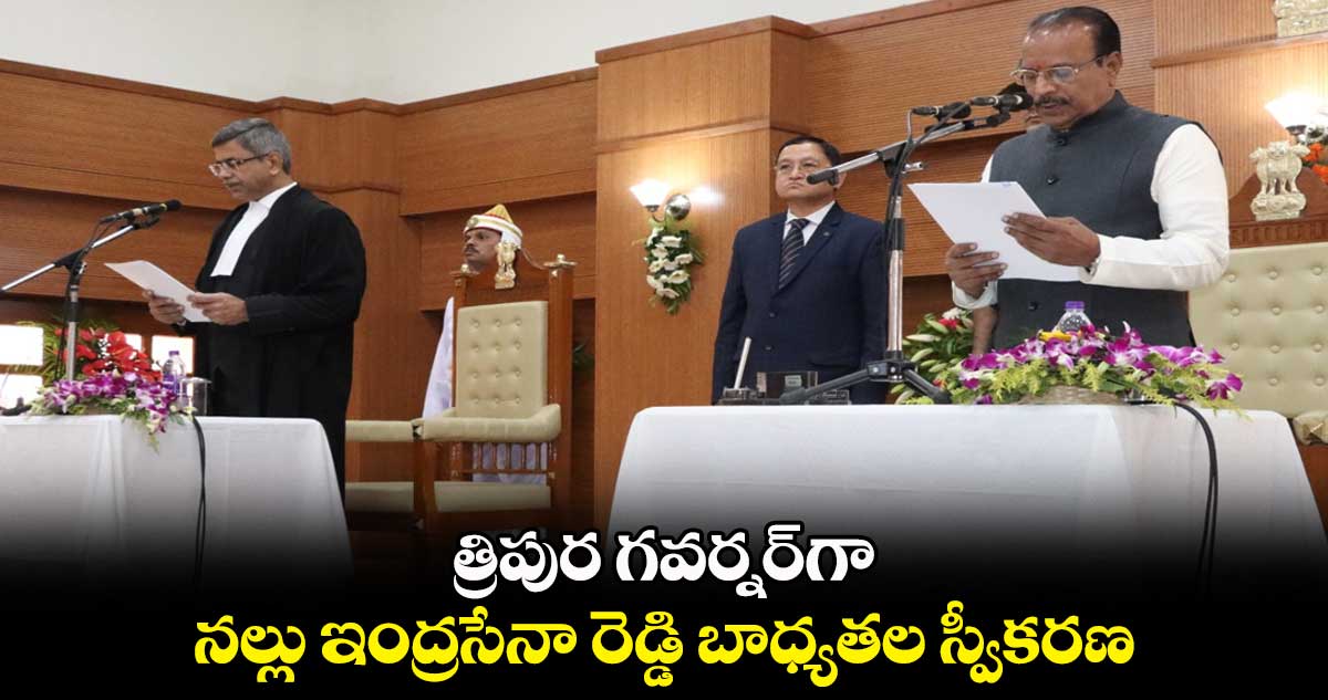 త్రిపుర గవర్నర్గా బాధ్యతలు స్వీకరించిన నల్లు ఇంద్రసేనా రెడ్డి