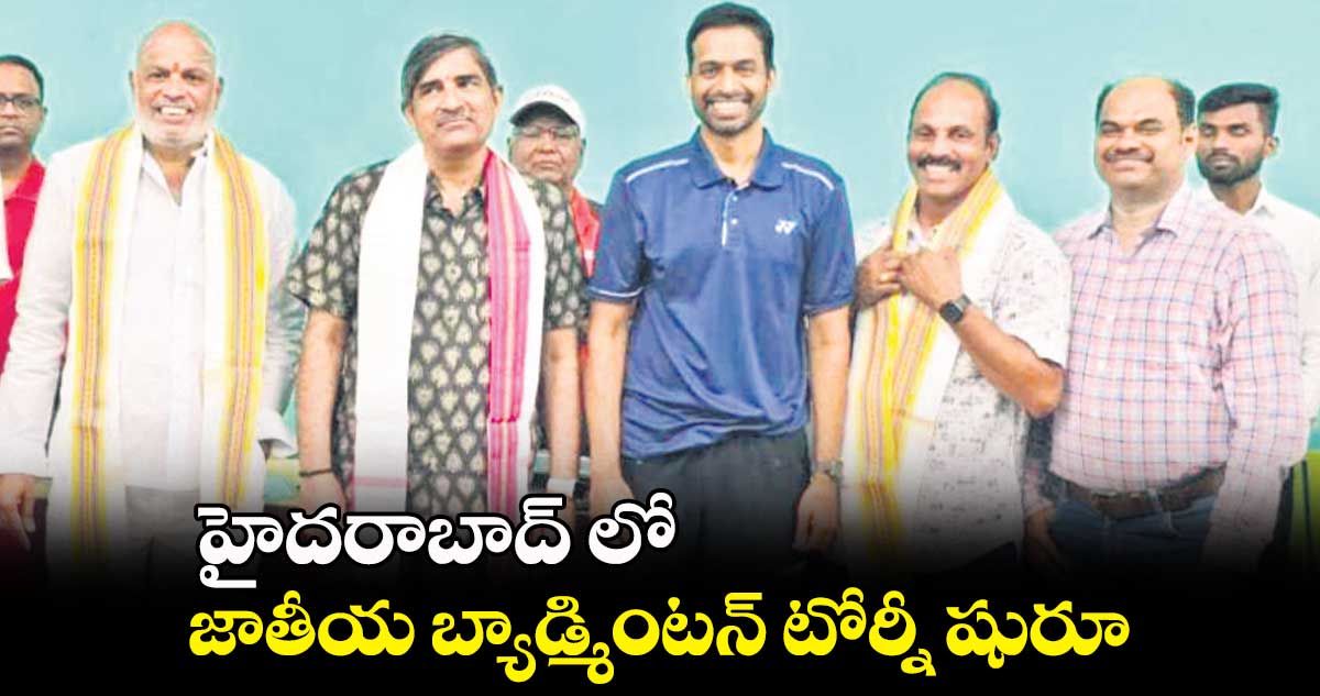 హైదరాబాద్‌‌‌‌ లో జాతీయ బ్యాడ్మింటన్‌‌‌‌ టోర్నీ షురూ