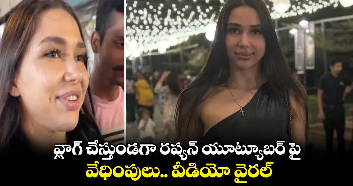 వ్లాగ్ చేస్తుండగా రష్యన్ యూట్యూబర్ పై వేధింపులు.. వీడియో వైరల్