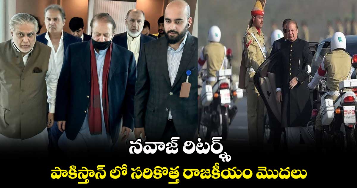 నవాజ్ రిటర్న్స్ : పాకిస్తాన్ లో సరికొత్త రాజకీయం మొదలు