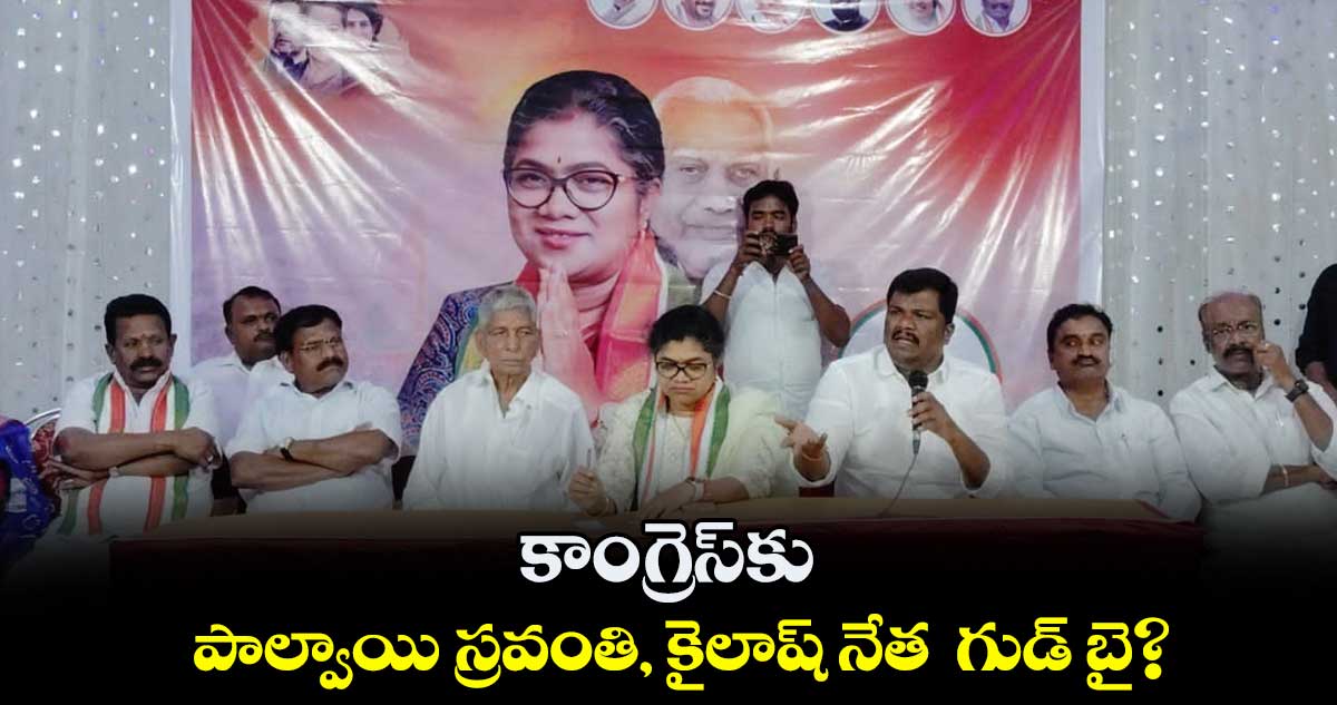 కాంగ్రెస్⁬కు పాల్వాయి స్రవంతి, కైలాష్ నేత  గుడ్ బై?