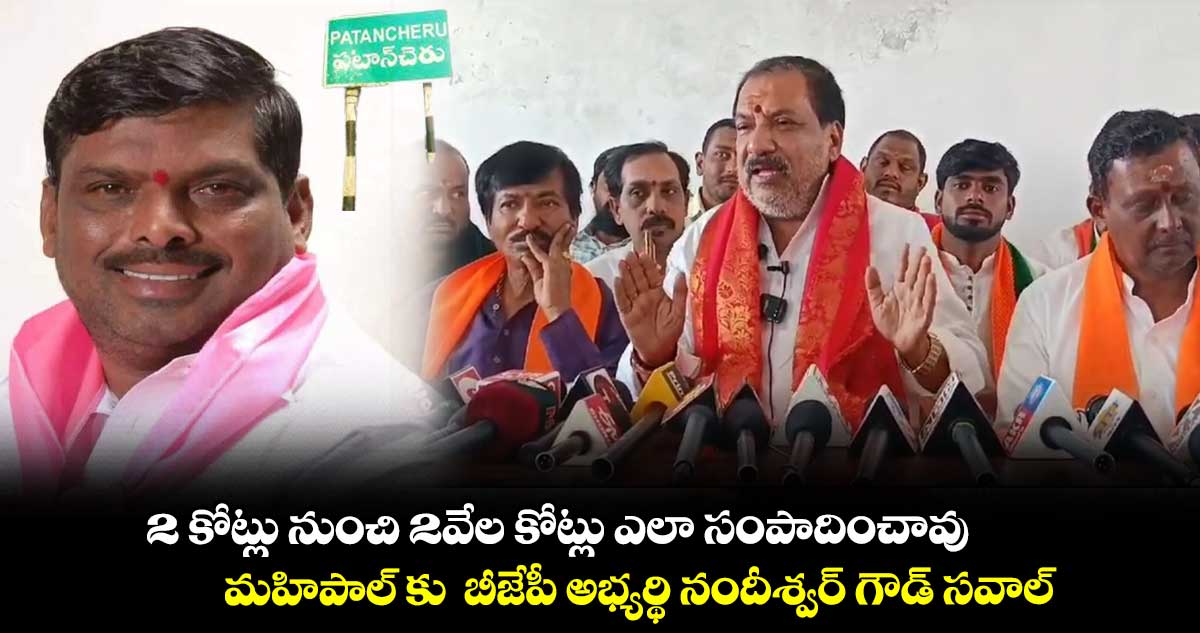 ఎమ్మెల్యే మహిపాల్ రెడ్డి భూకబ్జాలు చేశాడు : బీజేపీ ఎమ్మెల్యే అభ్యర్థి నందీశ్వర్ గౌడ్ ఆరోపణ