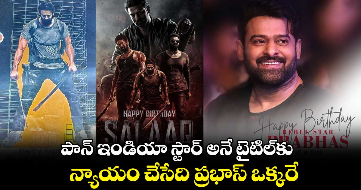 Prabhas Birthday Special :  పాన్ ఇండియా స్టార్ అనే టైటిల్‌⁭కు..  న్యాయం చేసేది ప్రభాస్ ఒక్కరే 