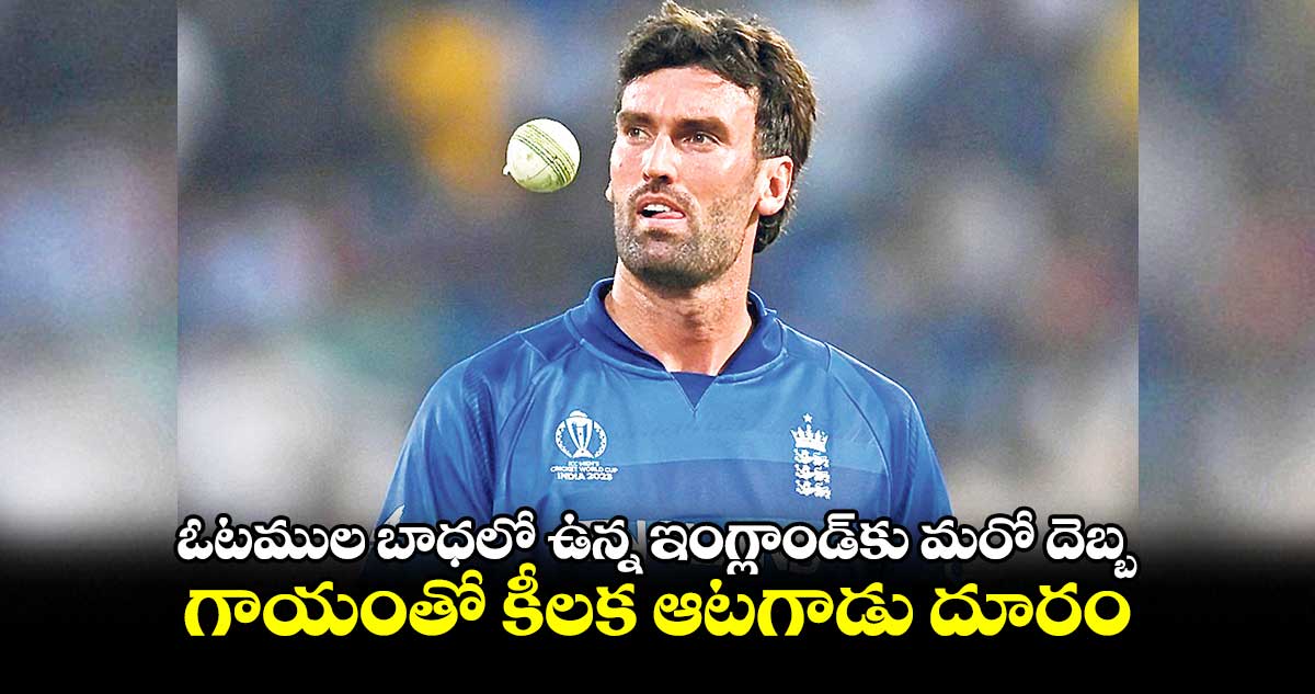 ODI World Cup 2023: ఓటముల బాధలో ఉన్న ఇంగ్లాండ్‌కు మరో దెబ్బ .. గాయంతో కీలక ఆటగాడు దూరం