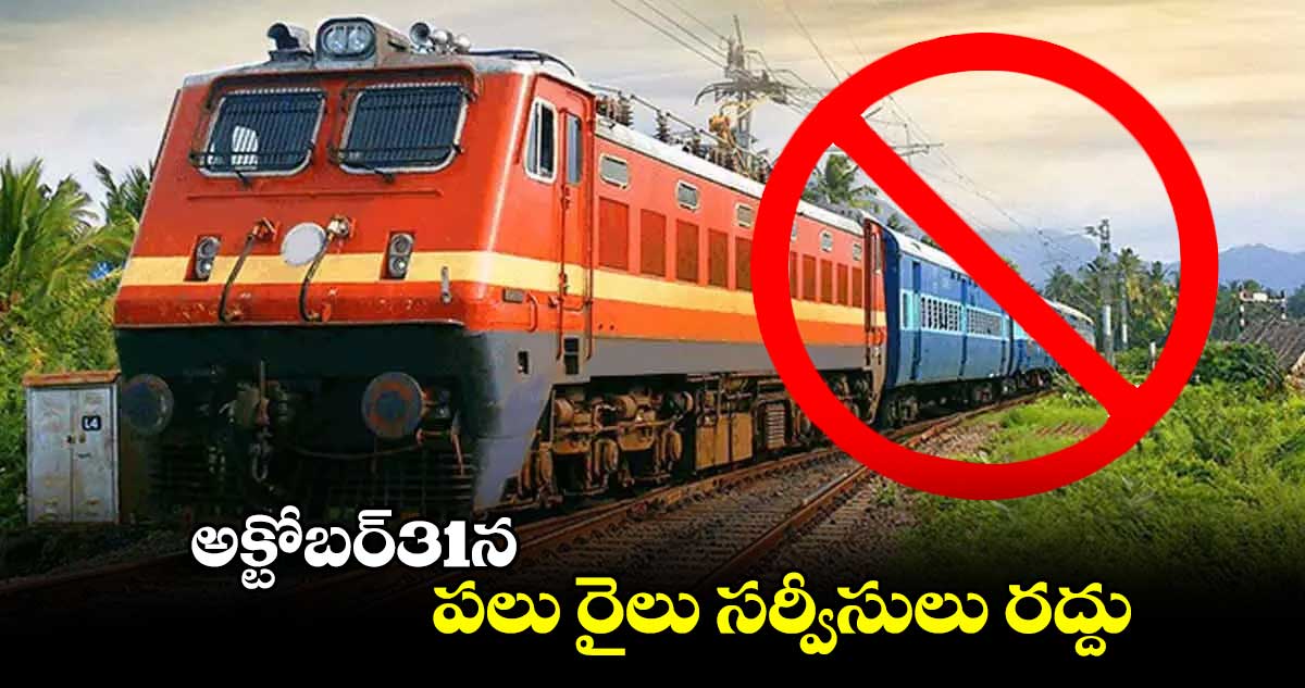 అక్టోబర్31న పలు రైలు సర్వీసులు రద్దు