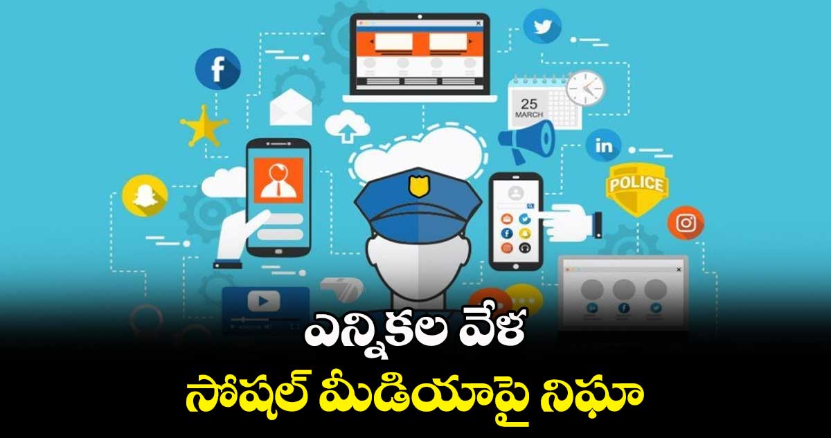 ఎన్నికల వేళ సోషల్ మీడియాపై నిఘా