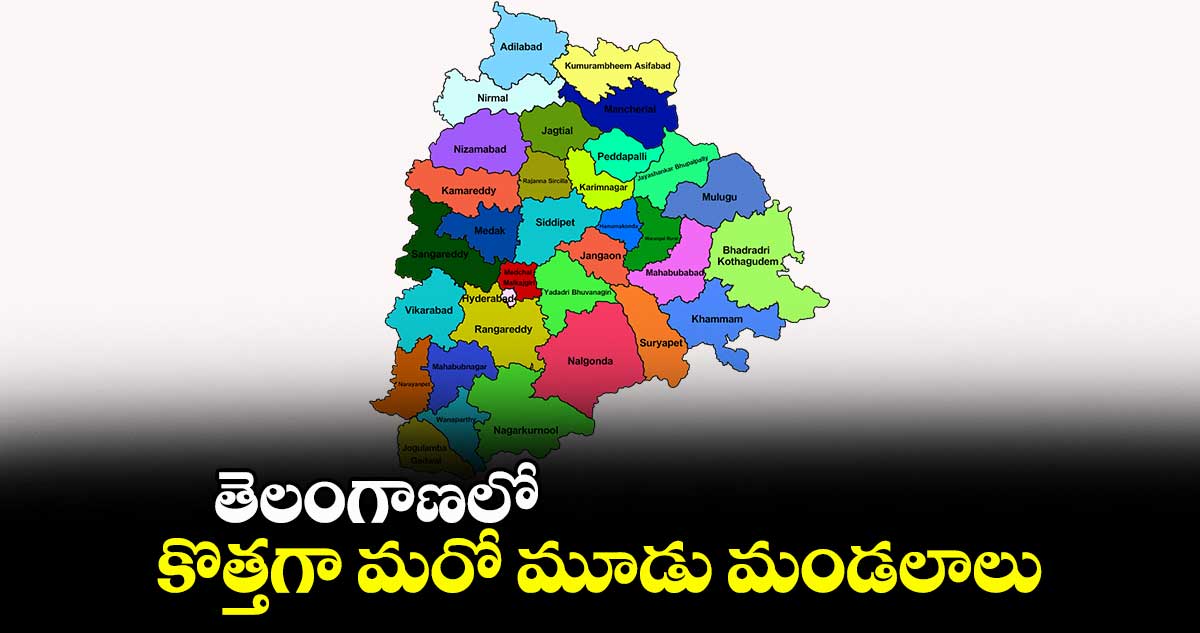 తెలంగాణలో  కొత్తగా మరో మూడు మండలాలు