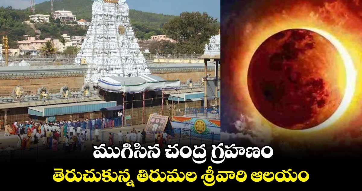 ముగిసిన చంద్ర గ్రహణం.. తెరుచుకున్న తిరుమల శ్రీవారి ఆలయం