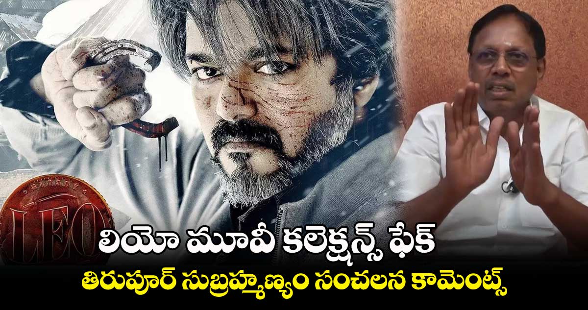 లియో మూవీ కలెక్షన్స్ ఫేక్.. తిరుపూర్ సుబ్రహ్మణ్యం సంచలన కామెంట్స్