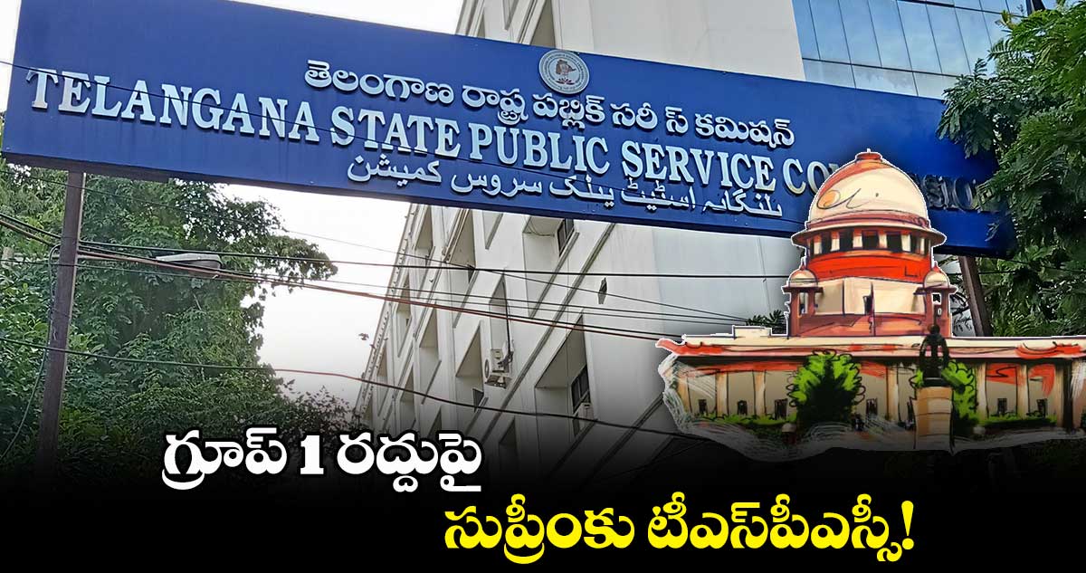 గ్రూప్ 1 రద్దుపై సుప్రీంకు టీఎస్​పీఎస్సీ!