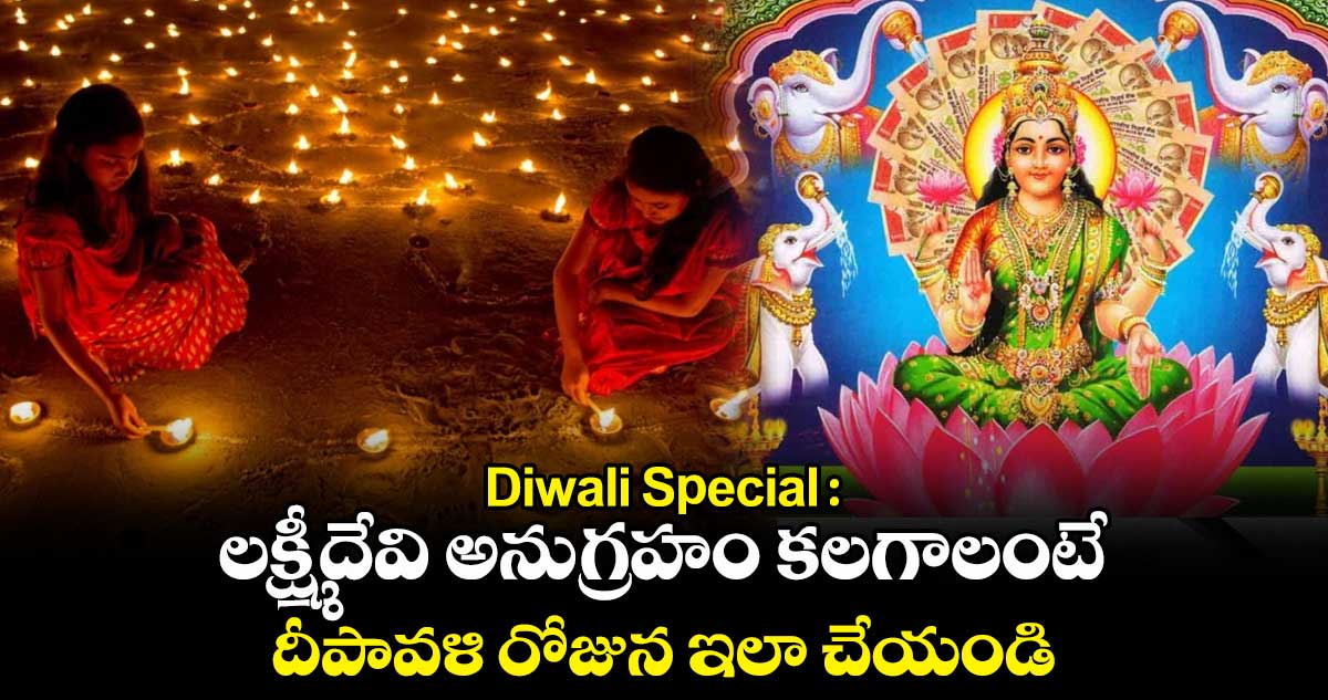 Diwali Special : లక్ష్మీదేవి అనుగ్రహం కలగాలంటే దీపావళి రోజున ఇలా చేయండి..