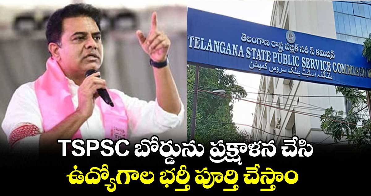  TSPSC బోర్డును ప్రక్షాళన చేసి ఉద్యోగాల భర్తీ పూర్తి చేస్తాం : కేటీఆర్ 