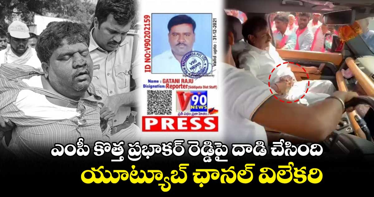 ఎంపీ కొత్త ప్రభాకర్ రెడ్డిపై దాడి చేసింది యూట్యూబ్ ఛానల్ విలేకరి