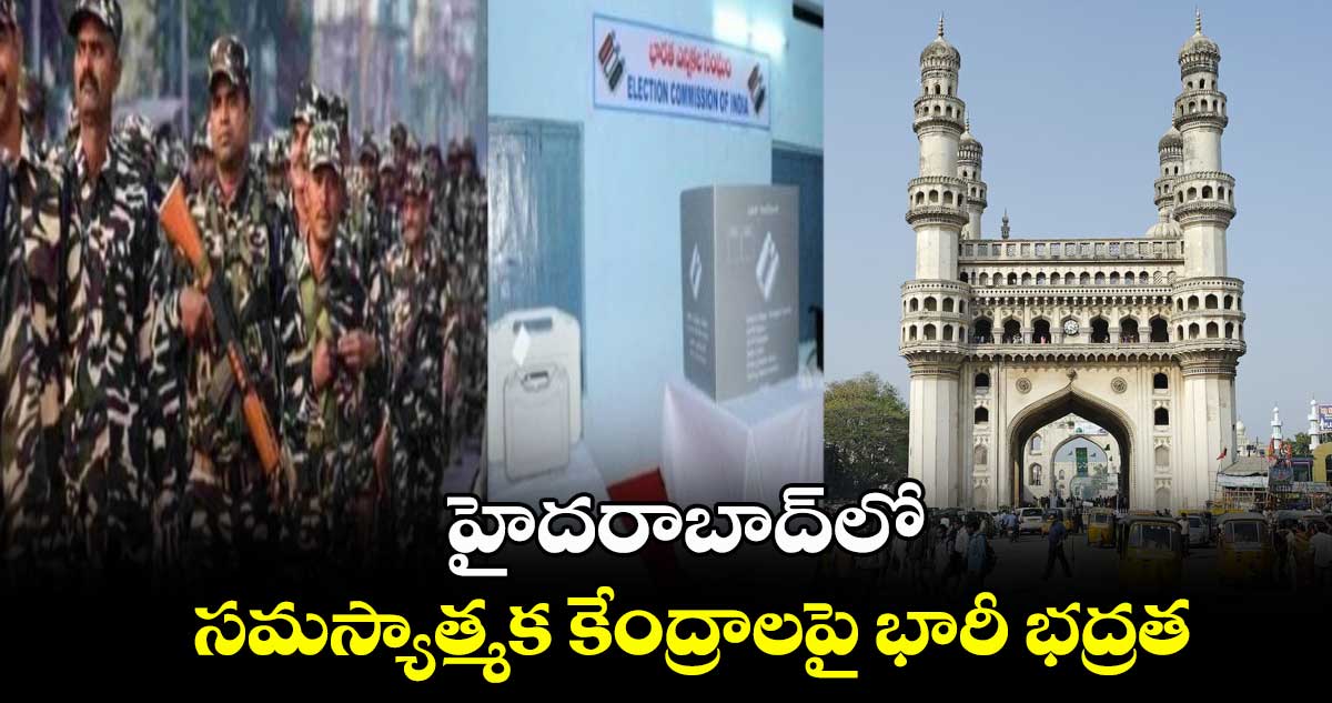 హైదరాబాద్లో సమస్యాత్మక కేంద్రాలపై భారీ భద్రత