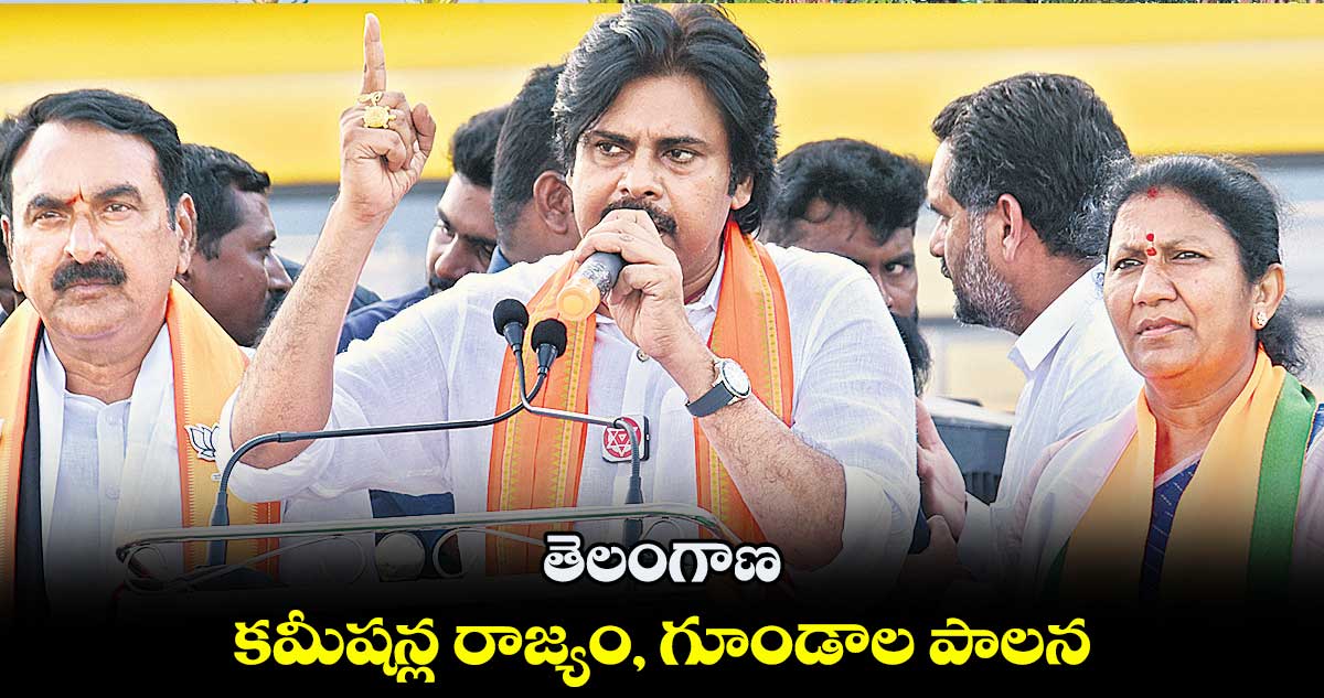 తెలంగాణ కమీషన్ల రాజ్యం, గూండాల పాలన :  పవన్​ కల్యాణ్ 