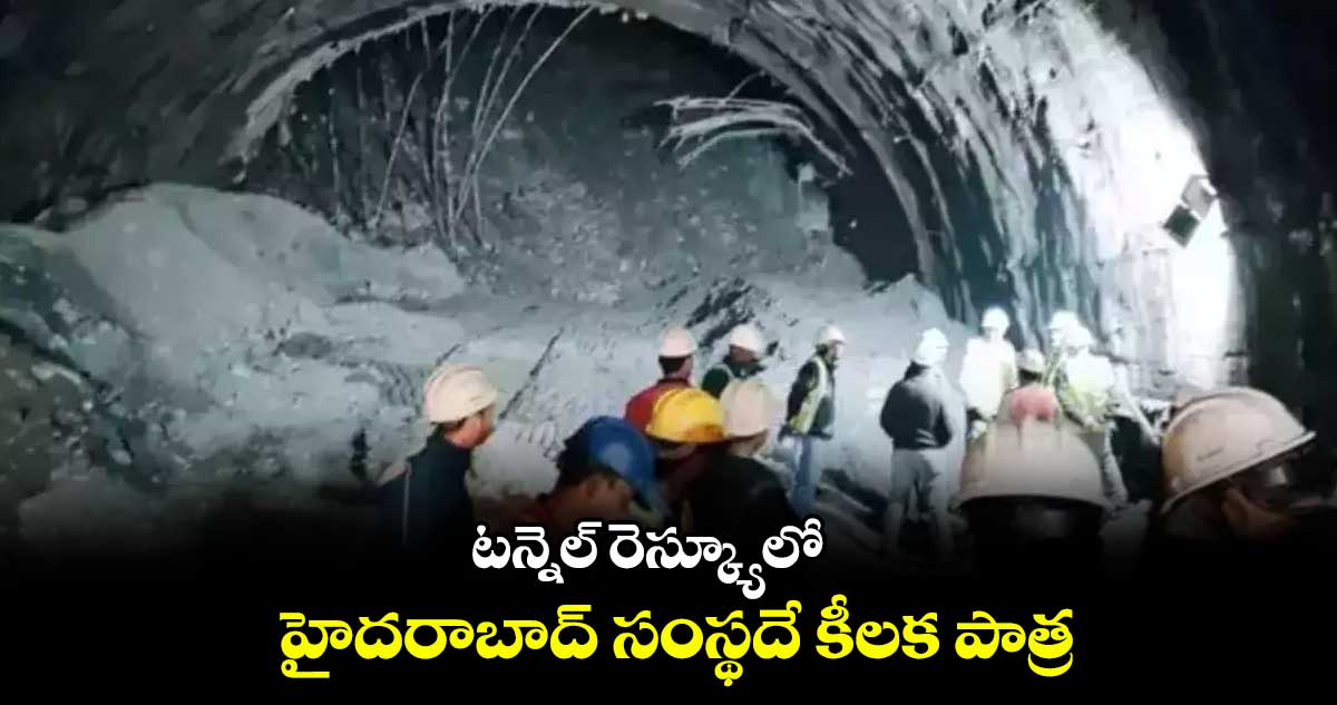 టన్నెల్ రెస్క్యూలో  ..హైదరాబాద్‌ సంస్థదే కీలక పాత్ర 