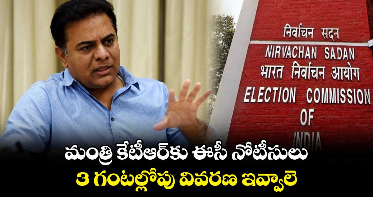 మంత్రి కేటీఆర్కు ఈసీ నోటీసులు .. 3 గంటల్లోపు వివరణ ఇవ్వాలె