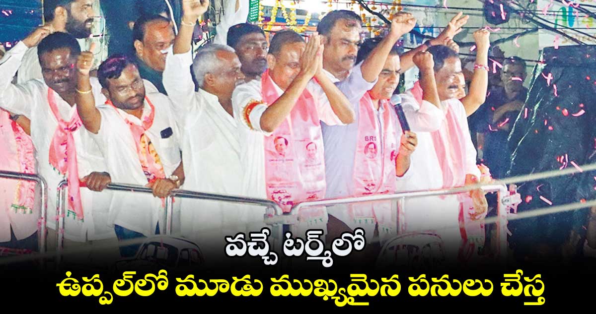 వచ్చే టర్మ్లో ఉప్పల్లో మూడు ముఖ్యమైన పనులు చేస్త : కేటీఆర్
