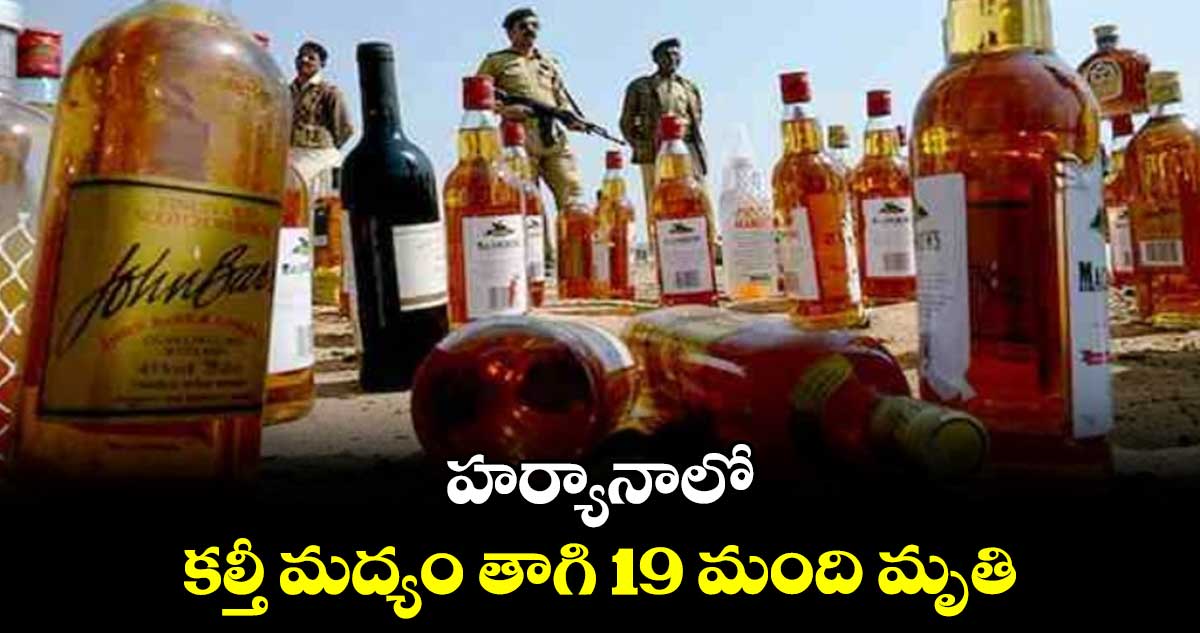 హర్యానాలో కల్తీ మద్యం తాగి 19 మంది మృతి