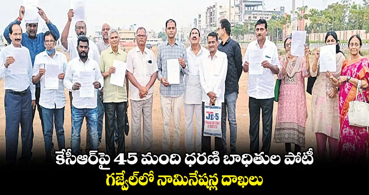 కేసీఆర్​పై 45 మంది ‘ధరణి’ బాధితుల పోటీ