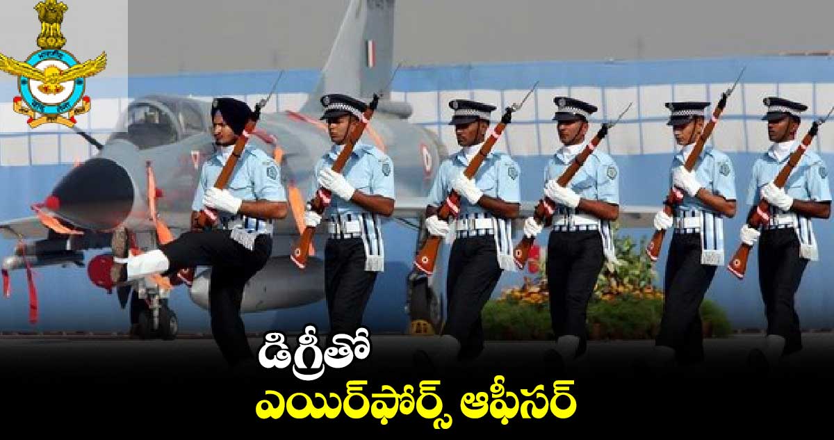 డిగ్రీతో ఎయిర్​ఫోర్స్​ ఆఫీసర్