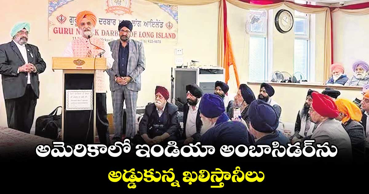 అమెరికాలో ఇండియా అంబాసిడర్ను అడ్డుకున్న ఖలిస్తానీలు