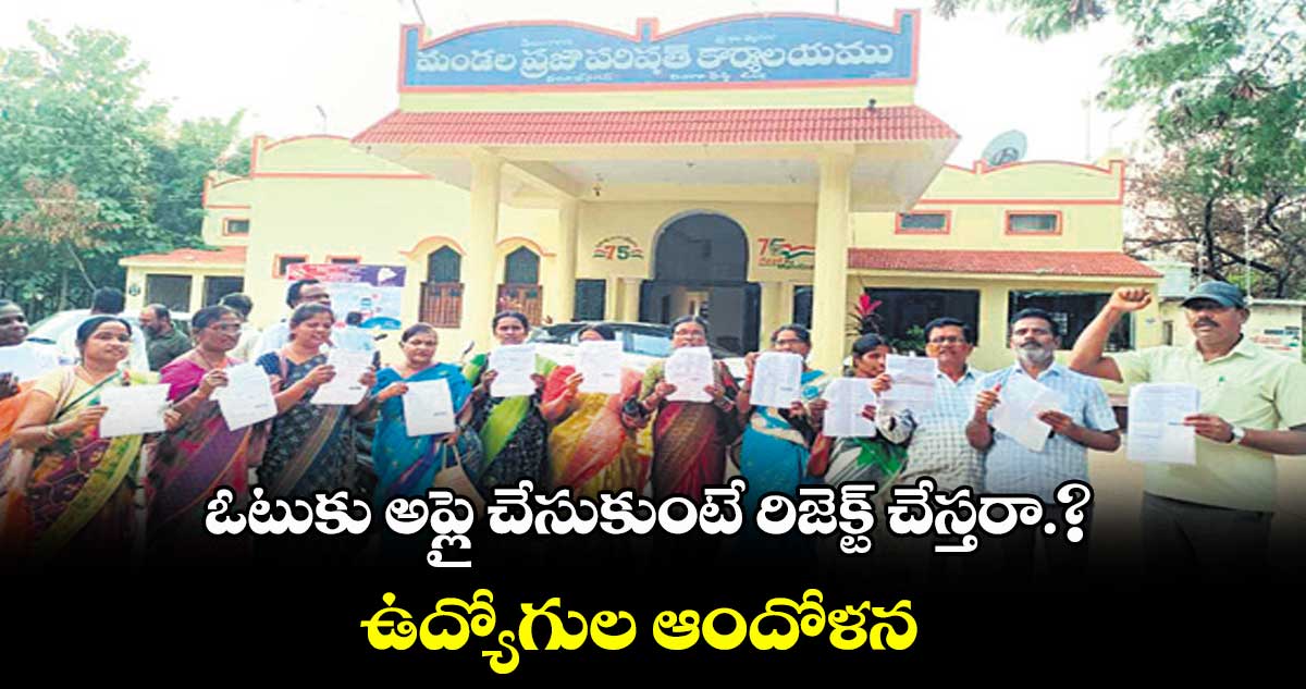 ఓటుకు అప్లై చేసుకుంటే రిజెక్ట్ చేస్తరా.? .. ఉద్యోగుల ఆందోళన