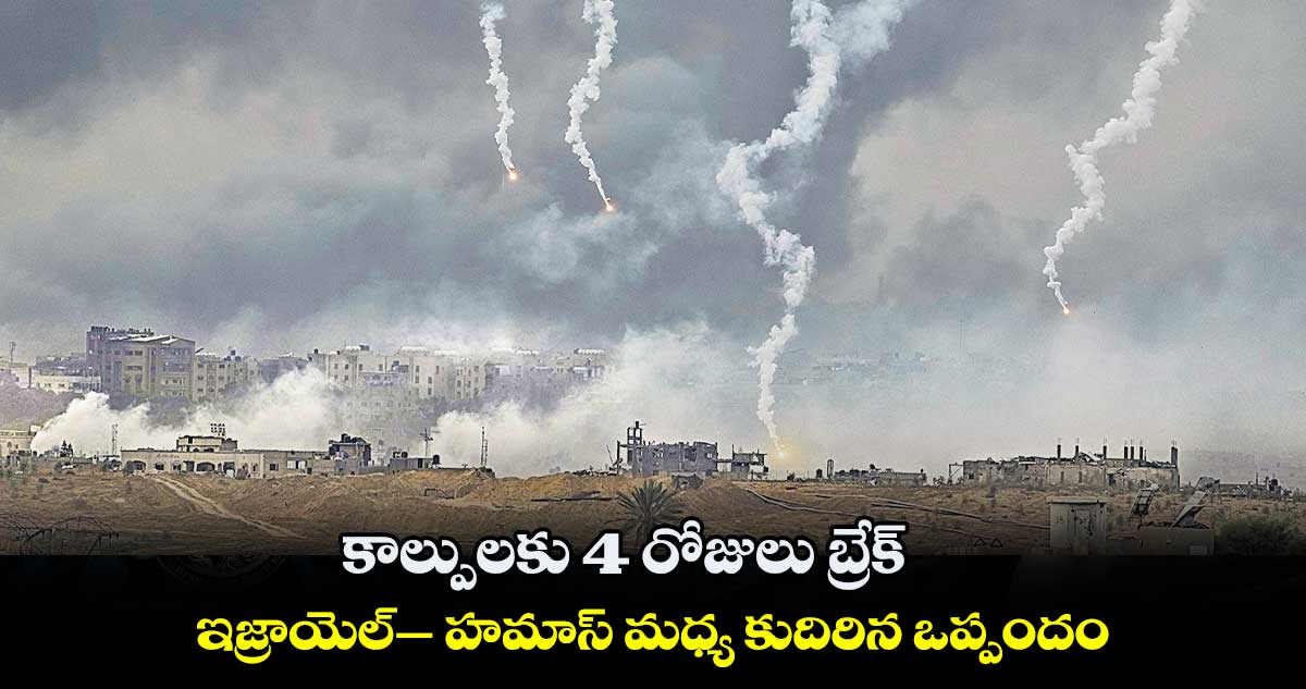 కాల్పులకు 4 రోజులు బ్రేక్​.. ఇజ్రాయెల్– హమాస్ మధ్య కుదిరిన ఒప్పందం