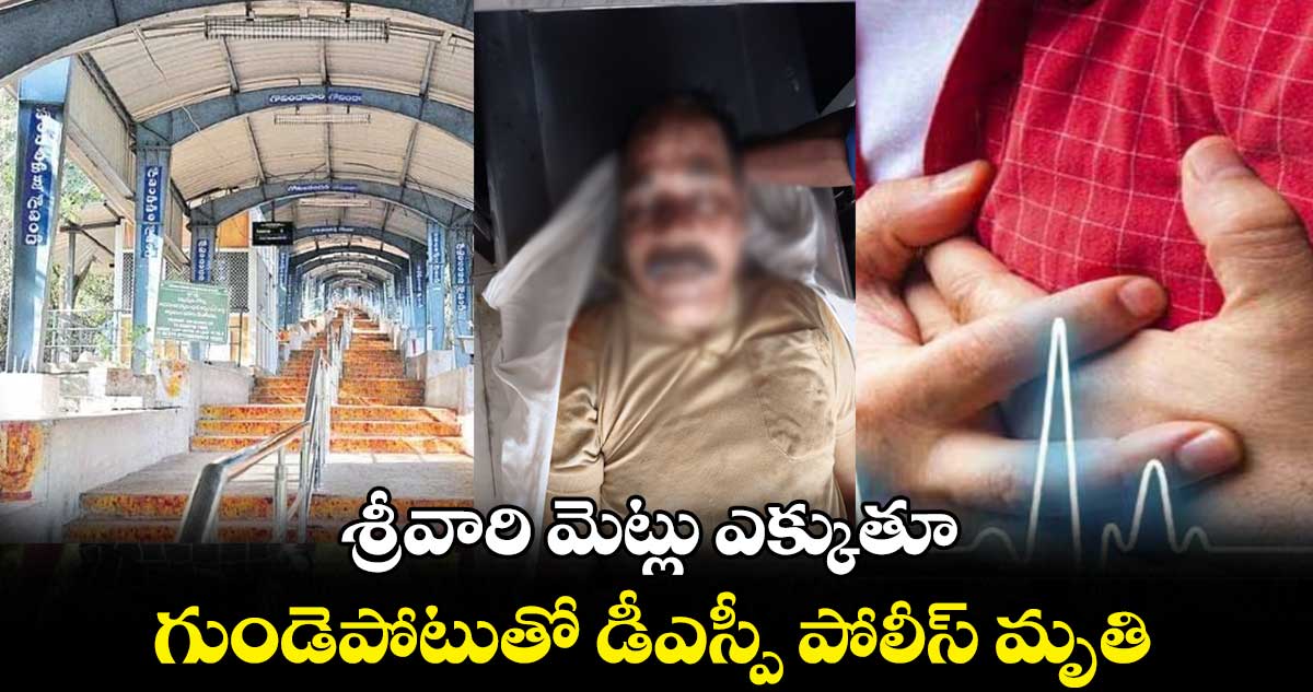 శ్రీవారి మెట్లు ఎక్కుతూ.. గుండెపోటుతో డీఎస్పీ పోలీస్ మృతి