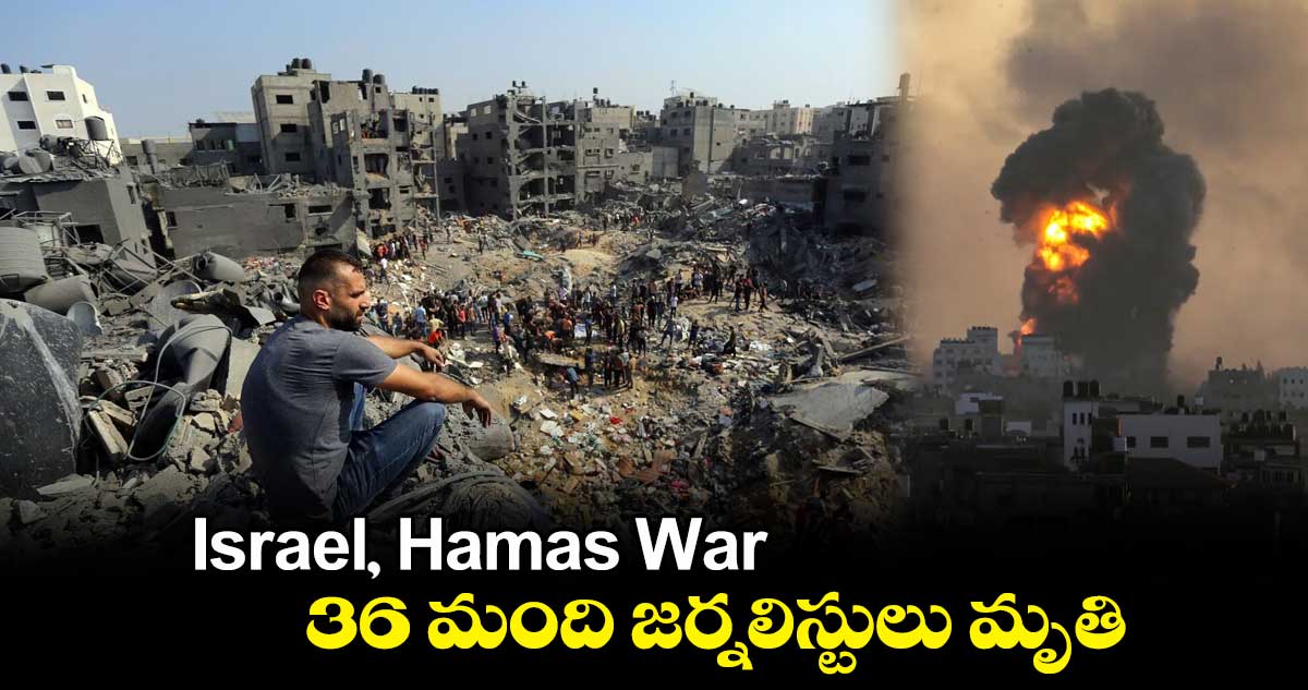 Israel, Hamas War :  36 మంది జర్నలిస్టులు మృతి 