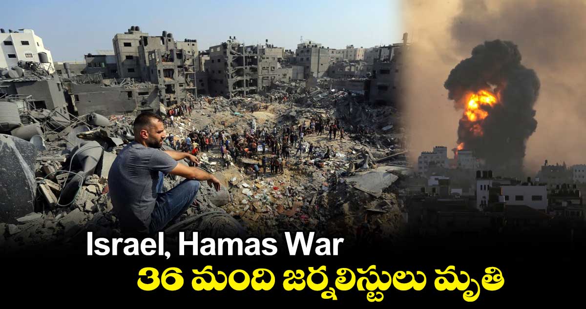 Israel, Hamas War : 36 మంది జర్నలిస్టులు మృతి
