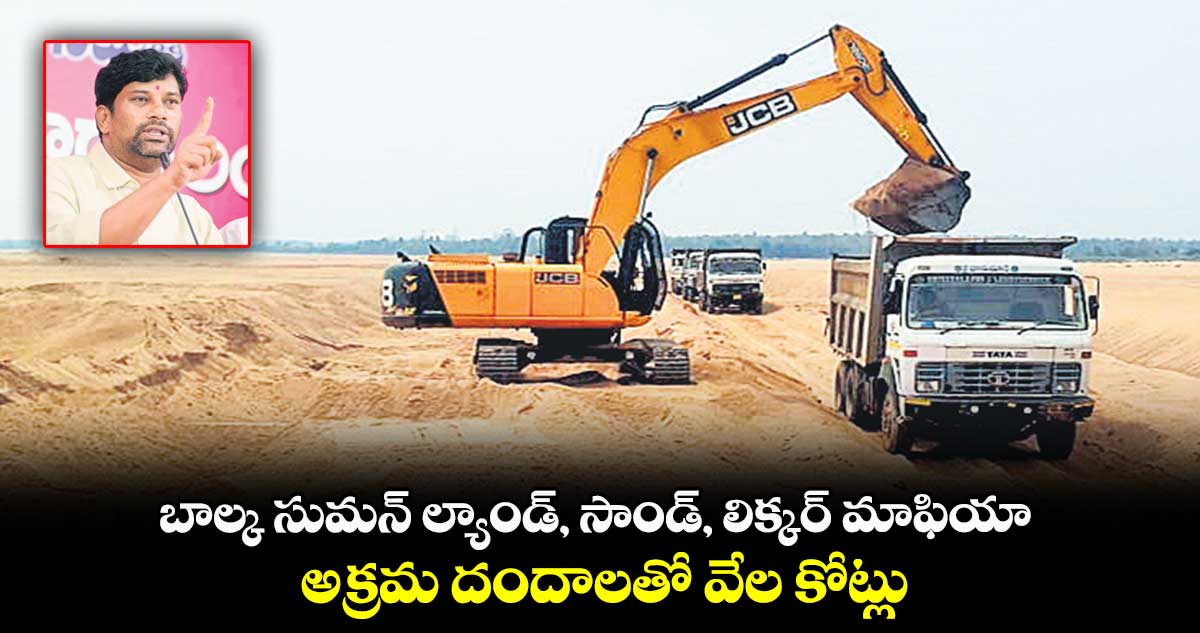 బాల్క సుమన్ ల్యాండ్, సాండ్, లిక్కర్ మాఫియా : అక్రమ దందాలతో వేల కోట్లు