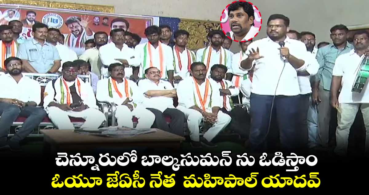 చెన్నూరులో బాల్కసుమన్ ను ఓడిస్తాం: ఓయూ జేఏసీ నేత మహిపాల్ యాదవ్