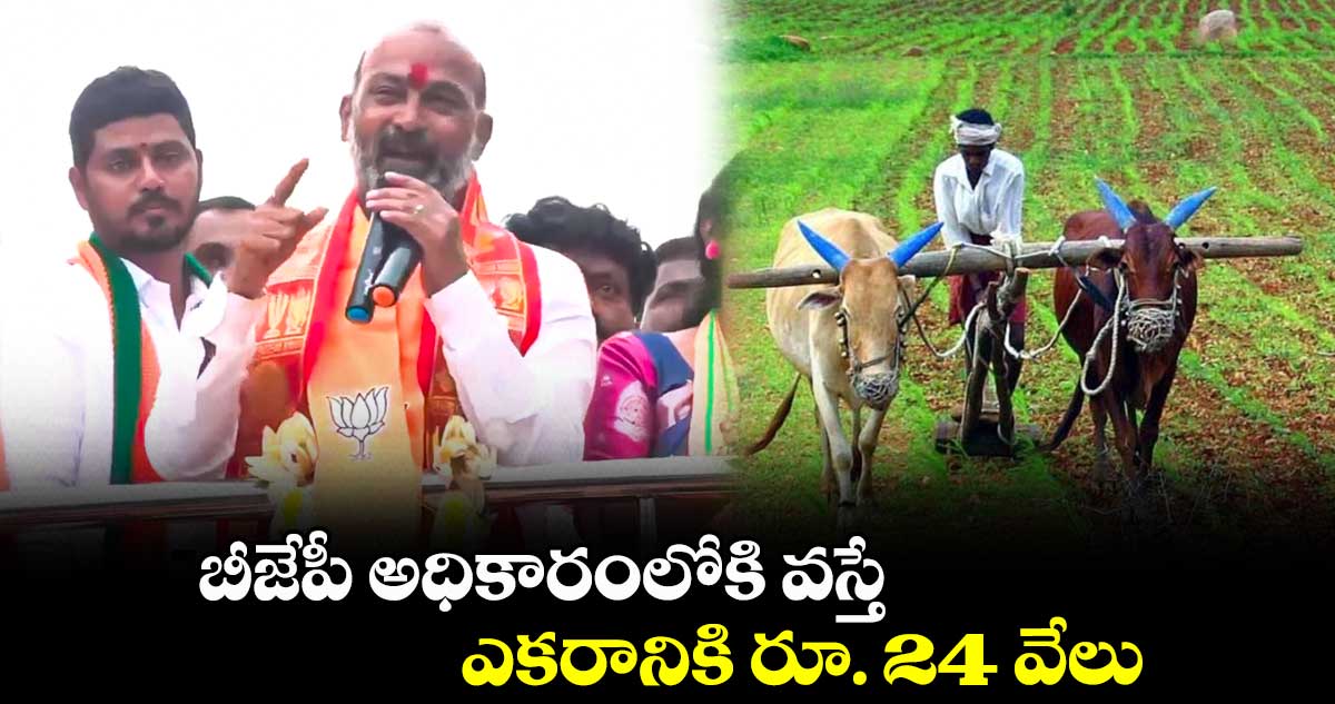 బీజేపీ అధికారంలోకి వస్తే.. ఎకరానికి రూ. 24 వేలు: బండి సంజయ్
