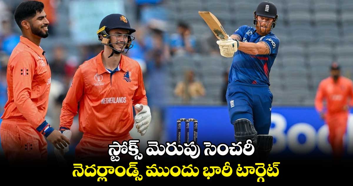 Cricket World Cup 2023: స్టోక్స్ మెరుపు సెంచరీ.. నెదర్లాండ్స్ ముందు భారీ టార్గెట్ 