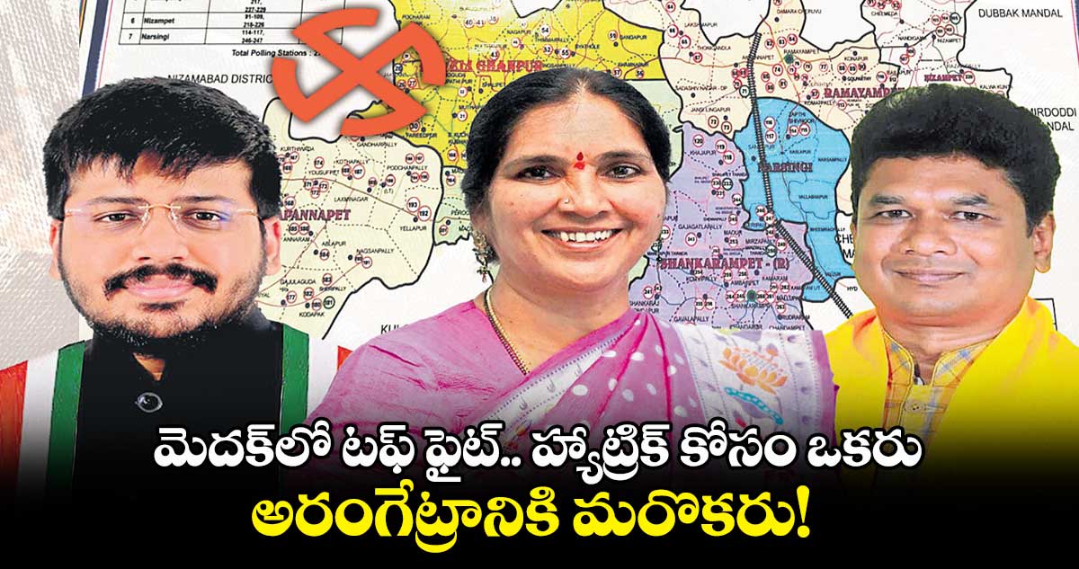 మెదక్⁬​లో టఫ్​ ఫైట్​..  హ్యాట్రిక్​ కోసం ఒకరు..  అరంగేట్రానికి మరొకరు! 