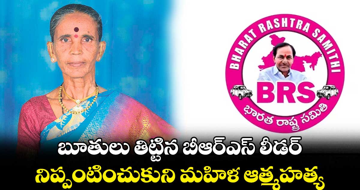 బూతులు తిట్టిన బీఆర్ఎస్ లీడర్.. నిప్పంటించుకుని మహిళ ఆత్మహత్య