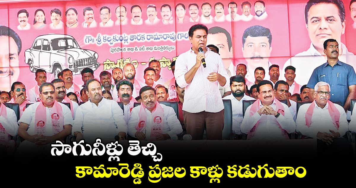 సాగునీళ్లు తెచ్చి కామారెడ్డి ప్రజల కాళ్లు కడుగుతాం : కేటీఆర్
