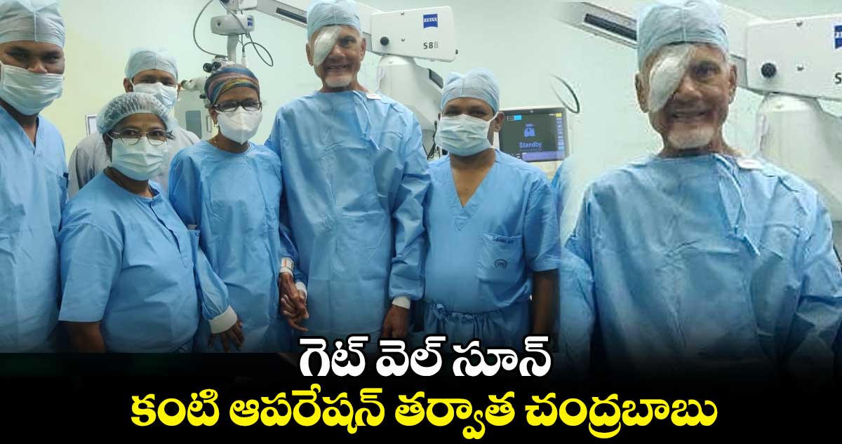 గెట్ వెల్ సూన్ : కంటి ఆపరేషన్ తర్వాత చంద్రబాబు