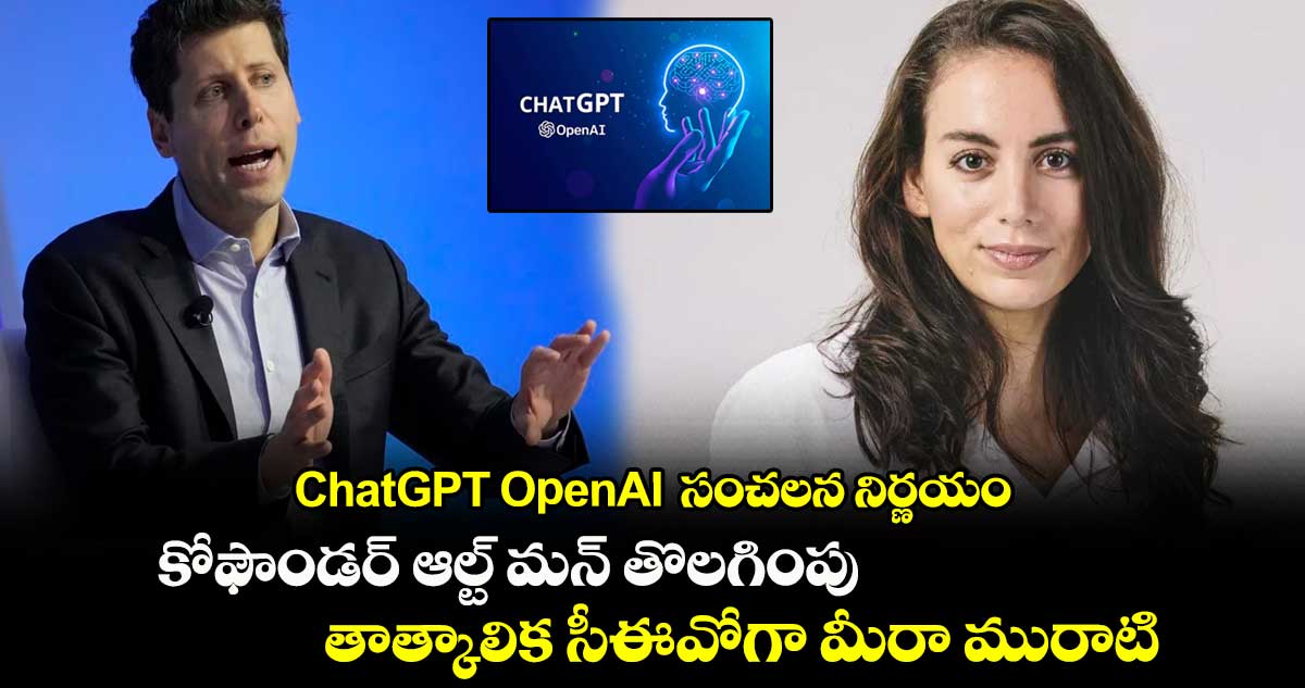 ChatGPT OpenAI  సంచలన నిర్ణయం..కోఫౌండర్ ఆల్ట్ మన్ తొలగింపు.. తాత్కాలిక సీఈవోగా మీరా మురాటి 