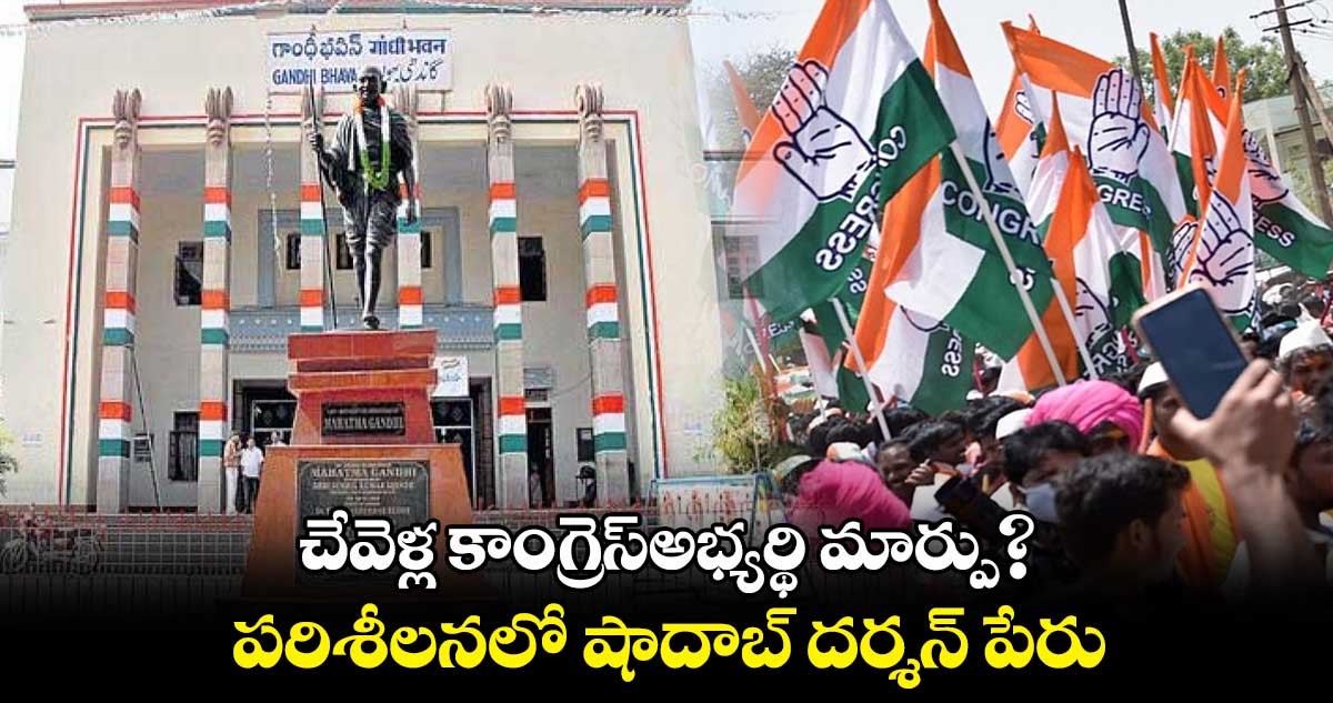 చేవెళ్ల కాంగ్రెస్అభ్యర్థి మార్పు?.. పరిశీలనలో షాదాబ్ దర్శన్ పేరు