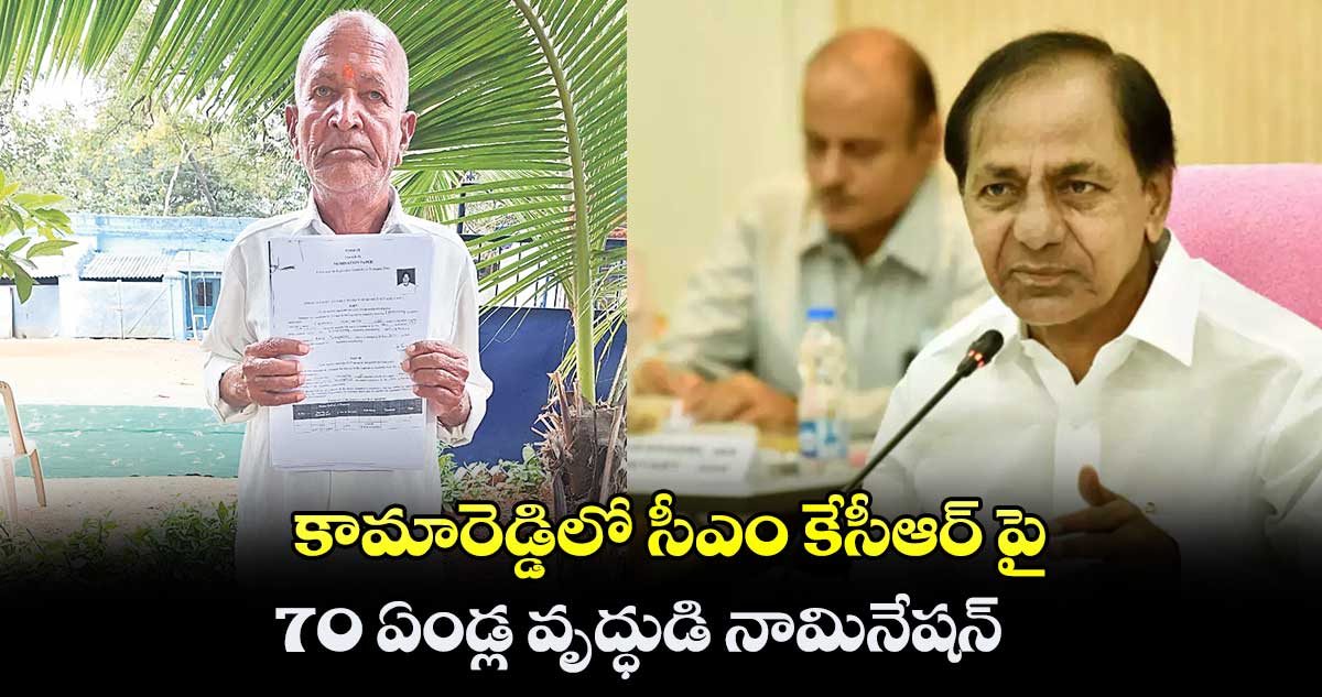 కామారెడ్డిలో సీఎం కేసీఆర్ పై.. 70 ఏండ్ల వృద్ధుడి నామినేషన్