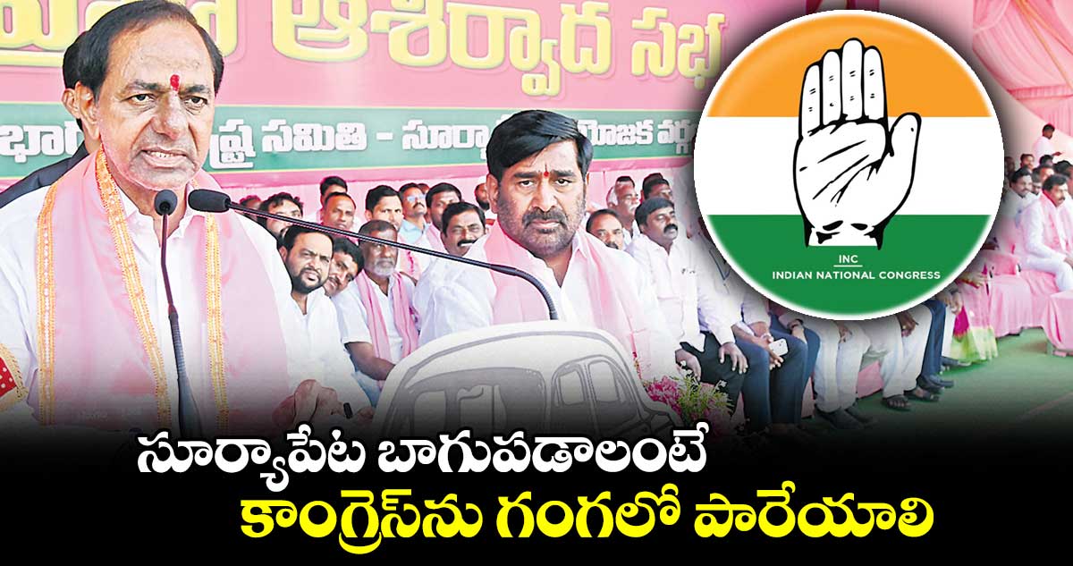 సూర్యాపేట బాగుపడాలంటే కాంగ్రెస్‌ను గంగలో పారేయాలి : కేసీఆర్​