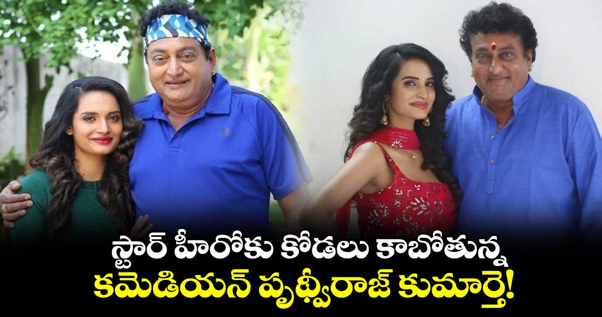 స్టార్ హీరోకు కోడలు కాబోతున్న..కమెడియన్ పృథ్వీరాజ్ కుమార్తె!